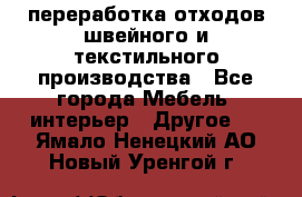 переработка отходов швейного и текстильного производства - Все города Мебель, интерьер » Другое   . Ямало-Ненецкий АО,Новый Уренгой г.